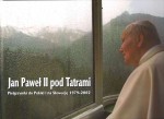 Album pt. "JAN PAWEŁ II POD TATRAMI. PIELGRZYMKI DO POLSKI I NA SŁOWACJĘ 1979-2002"